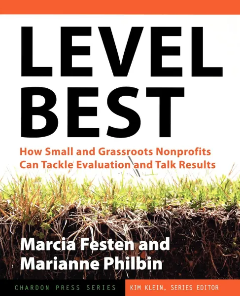 Обложка книги Level Best. How Small and Grassroots Nonprofits Can Tackle Evaluation and Talk Results, Marcia Festen, Marianne Philbin