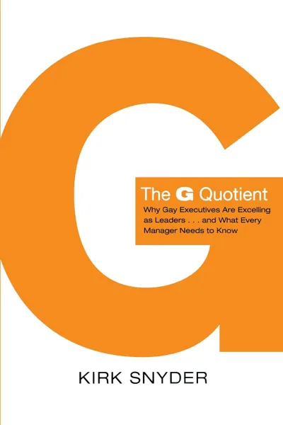 Обложка книги The G Quotient. Why Gay Executives Are Excelling as Leaders... and What Every Manager Needs to Know, Kirk Snyder, Bruce Snyder