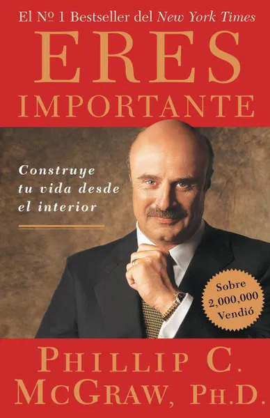 Обложка книги Eres Importante. Construye Tu Vida Desde El Interior, Phillip C. McGraw