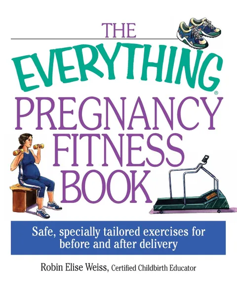 Обложка книги The Everything Pregnancy Fitness, Robin Elise-Weiss, Robin Elise Weiss