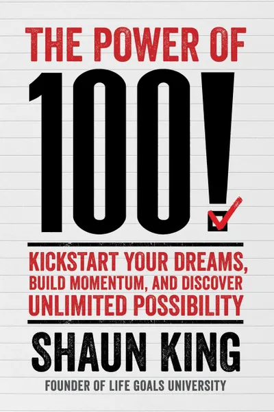 Обложка книги Power of 100!. Kickstart Your Dreams, Build Momentum, and Discover Unlimited Possibility, Shaun King