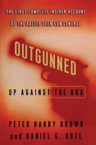 Обложка книги OUTGUNNED. UP AGAINST THE NRA, BROWN