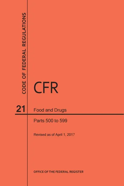 Обложка книги Code of Federal Regulations Title 21, Food and Drugs, Parts 500-599, 2017, NARA