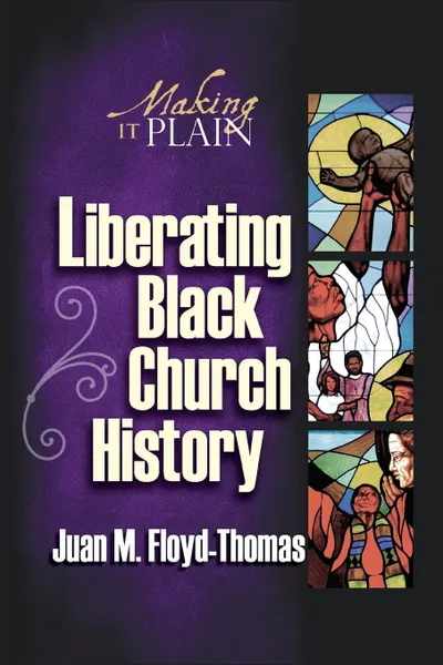 Обложка книги Liberating Black Church History. Making It Plain, Juan M. Floyd-Thomas