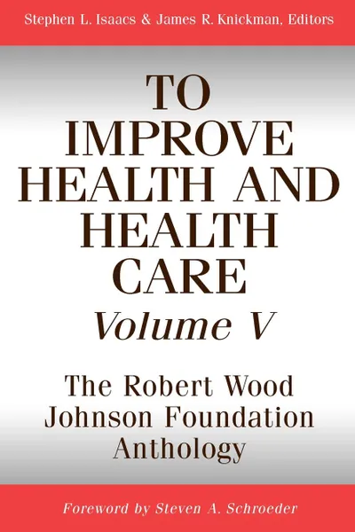 Обложка книги To Improve Health and Health Care, Volume V. The Robert Wood Johnson Foundation Anthology, 