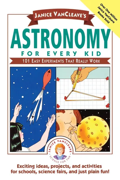 Обложка книги Janice VanCleave's Astronomy for Every Kid. 101 Easy Experiments That Really Work, Janice Pratt VanCleave, Janice Van Cleave, VanCleave