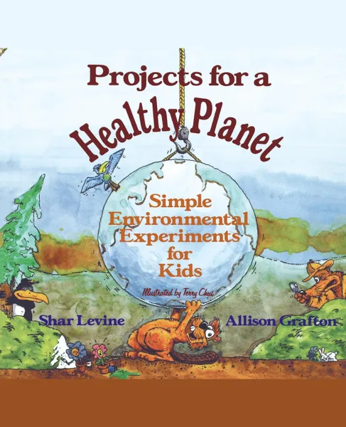 Обложка книги Projects for a Healthy Planet. Simple Environmental Experiments for Kids, Shar Levine, John Levine, Grafton