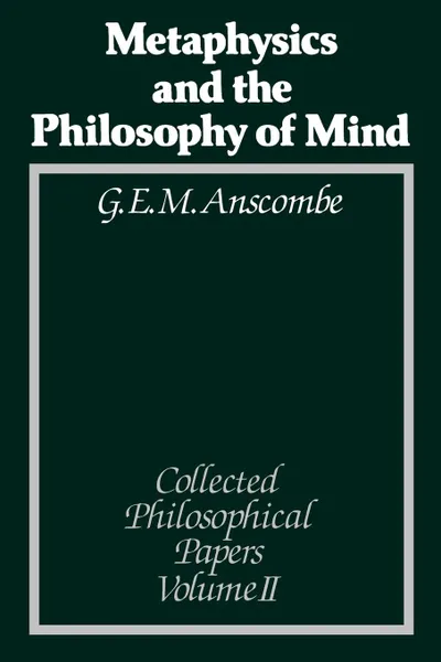 Обложка книги Metaphysics and the Philosophy of Mind. Collected Philosophical Papers, Anscombe, G. E. M. Anscombe