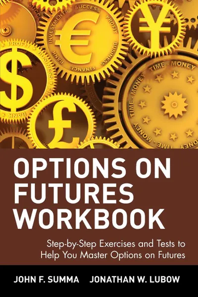 Обложка книги Options on Futures Workbook. Step-By-Step Exercises and Tess to Help You Master Options on Futures, John F. Summa, Jonathan W. Lubow