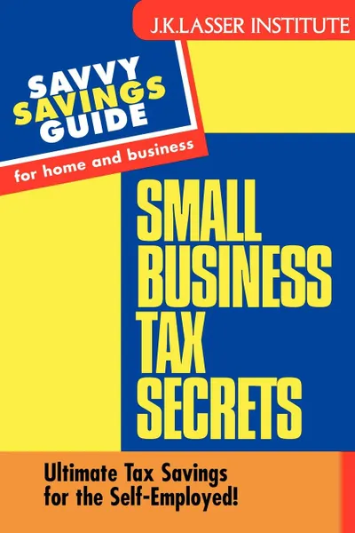 Обложка книги Small Business Tax Secrets. Ultimate Tax Savings for the Self-Employed!, Gary W. Carter