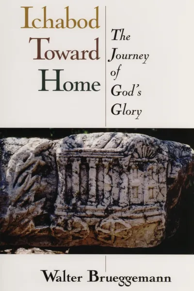 Обложка книги Ichabod Toward Home. The Journey of God's Glory, Walter Brueggemann