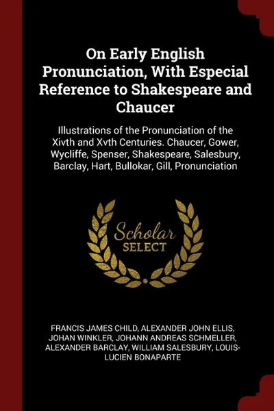 Обложка книги On Early English Pronunciation, With Especial Reference to Shakespeare and Chaucer. Illustrations of the Pronunciation of the Xivth and Xvth Centuries. Chaucer, Gower, Wycliffe, Spenser, Shakespeare, Salesbury, Barclay, Hart, Bullokar, Gill, Pronu..., Francis James Child, Alexander John Ellis, Johan Winkler