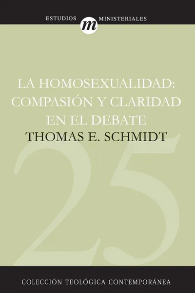 Обложка книги La Homosexualidad. Compasion y Claridad en el Debate, Thomas E. Schmidt, Marga Llavador Martinez-Soria