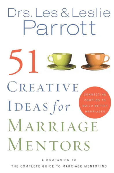 Обложка книги 51 Creative Ideas for Marriage Mentors. Connecting Couples to Build Better Marriages, Les Parrott, Leslie Parrott