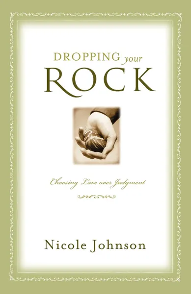 Обложка книги Dropping Your Rock. Choosing Love Over Judgment, Nicole Johnson