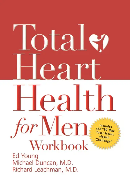 Обложка книги Total Heart Health for Men Workbook. Achieving a Total Heart Health Lifestyle in 90 Days, Michael Duncan, Richard Leachman, Kristy Brown