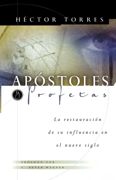 Обложка книги Apostoles Profetas. La Restauracion de su Influencia en el Nuevo Siglo, Hector Torres