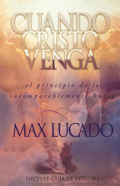 Обложка книги Cuando Cristo Venga. El Principio de Lo Incomparablemente Bueno . When Christ Comes, Max Lucado