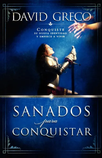 Обложка книги Sanados Para Conquistar. Conquiste Su Nueva Identidad y Empiece a Vivir, David Greco