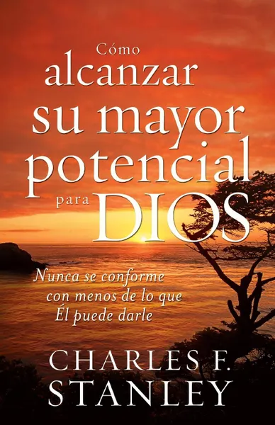 Обложка книги Como Alcanzar su Mayor Potencial Para Dios . How to Reach Your Full Potential for God, Charles F. Stanley