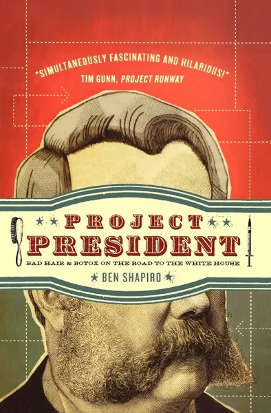 Обложка книги Project President. Bad Hair and Botox on the Road to the White House, Ben Shapiro