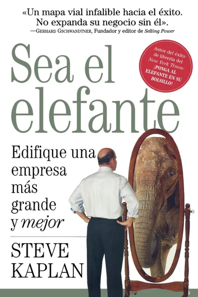 Обложка книги Sea el Elefante. Edifique una Empresa Mas Grande y Mejor, Steve Kaplan