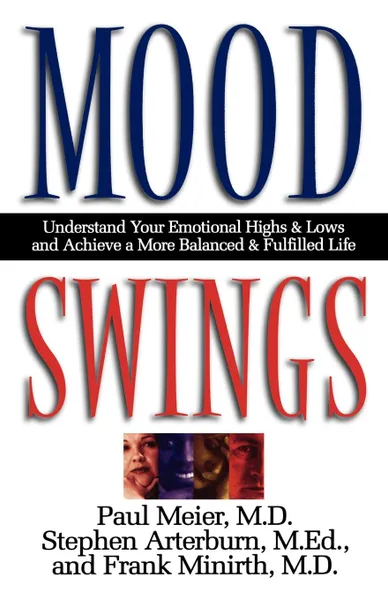 Обложка книги Mood Swings. Understand Your Emotional Highs and Lowsand Achieve a More Balanced and Fulfilled Life, Paul M.D. Meier, Stephen Arterburn, Frank B. Minirth