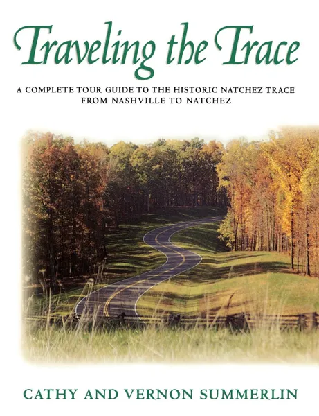 Обложка книги Traveling the Trace. A Complete Tour Guide to the Historic Natchez Trace from Nashville to Natchez, Cathy Summerlin, Vernon Summerlin, Aldrige