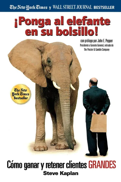 Обложка книги Ponga Al Elefante En Su Bolsillo!. Como Ganar y Retener Clientes Grandes, Steve Kaplan