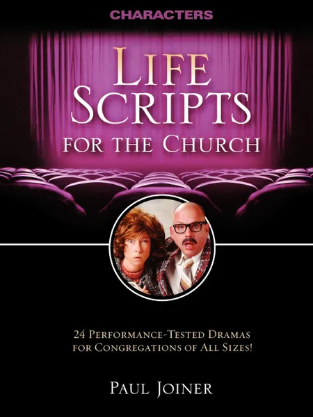 Обложка книги Life Scripts for the Church. Characters: 24 Performance-Tested Dramas for Congregations of All Sizes, Paul Joiner