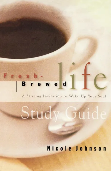 Обложка книги Fresh Brewed Life. A Stirring Invitation to Wake Up Your Soul, Nicole Johnson