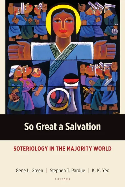 Обложка книги So Great a Salvation. Soteriology in the Majority World, Gene L. Green, Stephen T. Pardue, K. K. Yeo