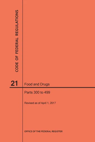 Обложка книги Code of Federal Regulations Title 21, Food and Drugs, Parts 300-499, 2017, NARA