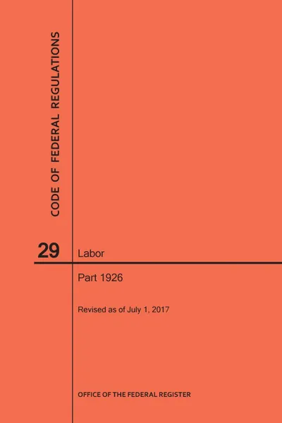 Обложка книги Code of Federal Regulations Title 29, Labor, Parts 1926, 2017, NARA