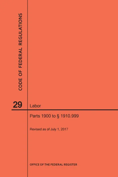 Обложка книги Code of Federal Regulations Title 29, Labor, Parts 1900 to 1910. 999, 2017, NARA