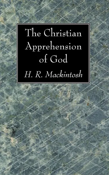 Обложка книги The Christian Apprehension of God, H. R. Mackintosh