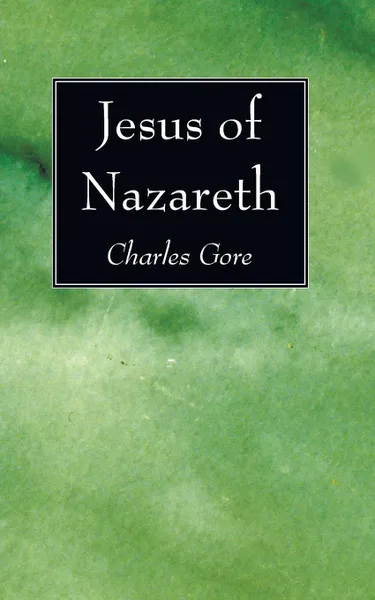 Обложка книги Jesus of Nazereth, Charles Gore