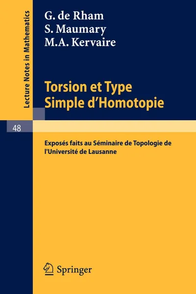 Обложка книги Torsion et Type Simple d'Homotopie. Exposes faits au Seminaire de Topologie de l.Universite de Lausanne, G. de Rham, S. Maumary, M.A. Kervaire