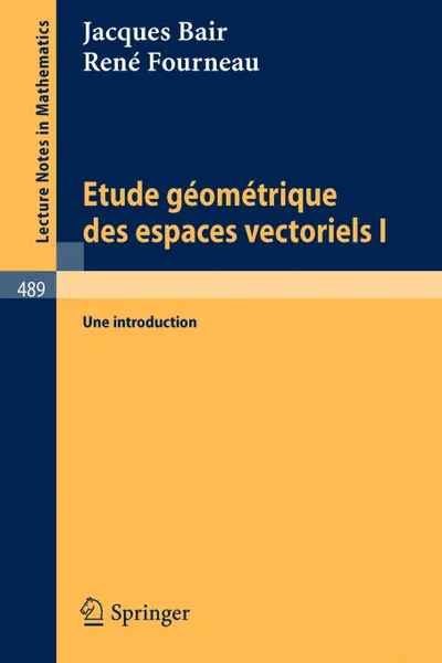 Обложка книги Etude Geometrique Des Espaces Vectoriels I. Une Introduction, J. Bair, R. Fourneau