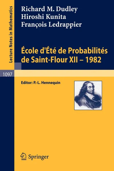 Обложка книги Ecole D'Ete de Probabilites de Saint-Flour XII, 1982, R. M. Dudley, H. Kunita, F. Ledrappier