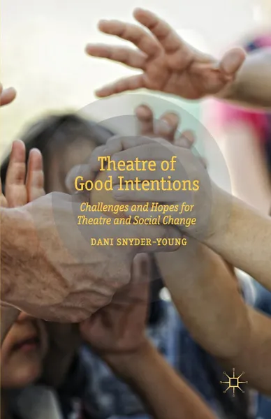 Обложка книги Theatre of Good Intentions. Challenges and Hopes for Theatre and Social Change, D. Snyder-Young