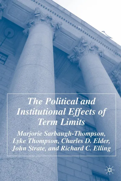 Обложка книги The Political and Institutional Effects of Term Limits, Marjorie Sarbaugh-Thompson, Richard Elling, John Strate