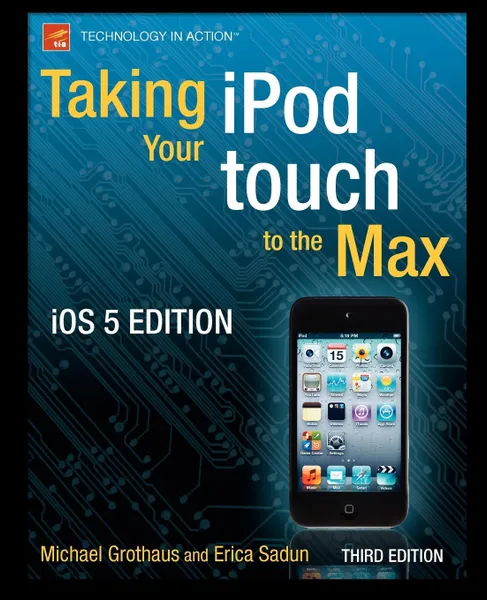 Обложка книги Taking Your iPod Touch to the Max, IOS 5 Edition, Michael Grothaus, Erica Sadun