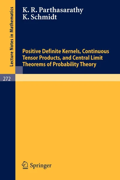 Обложка книги Positive Definite Kernels, Continuous Tensor Products, and Central Limit Theorems of Probability Theory, K. R. Parthasarathy, K. Schmidt