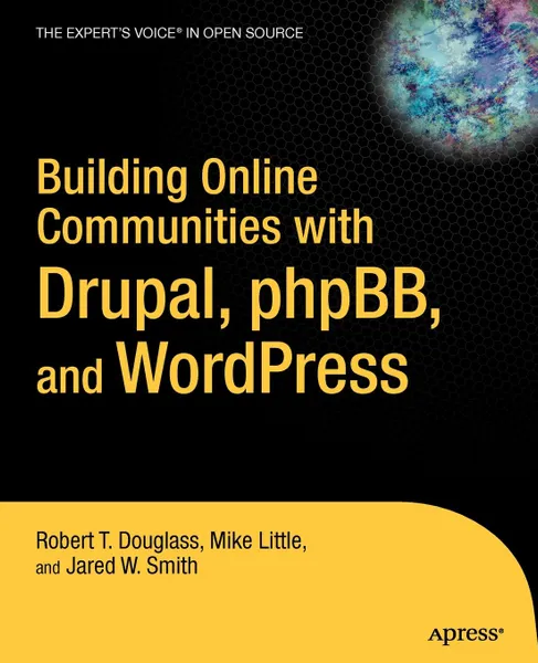 Обложка книги Building Online Communities with Drupal, phpBB, and WordPress, Robert T. Douglass, Mike Little, Jared W. Smith