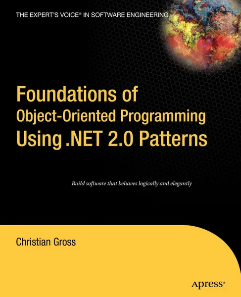 Обложка книги Foundations of object-oriented programming using .net 2.0 patterns, Christian Gross