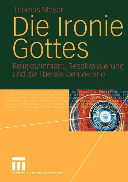 Обложка книги Die Ironie Gottes. Religiotainment, Resakralisierung Und Die Liberale Demokratie, Thomas Meyer