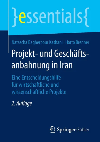 Обложка книги Projekt- und Geschaftsanbahnung in Iran. Eine Entscheidungshilfe fur wirtschaftliche und wissenschaftliche Projekte, Natascha Bagherpour Kashani, Hatto Brenner
