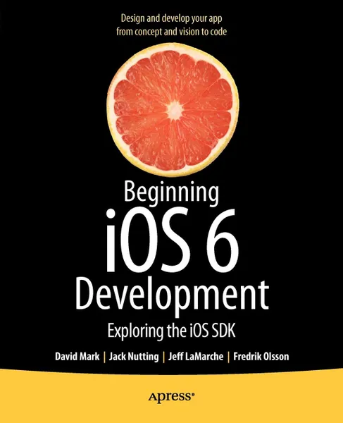 Обложка книги Beginning IOS 6 Development. Exploring the IOS SDK, David Mark, Jack Nutting, Jeff LaMarche