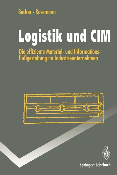 Обложка книги Logistik Und CIM. Die Effiziente Material- Und Informationsflussgestaltung Im Industrieunternehmen, Jvrg Becker, Michael Rosemann, Joerg Becker